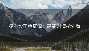 糖心tv正版资源：高能剧情抢先看