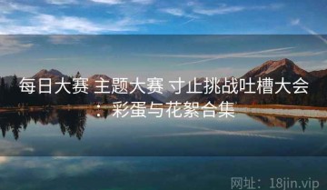 每日大赛 主题大赛 寸止挑战吐槽大会：彩蛋与花絮合集