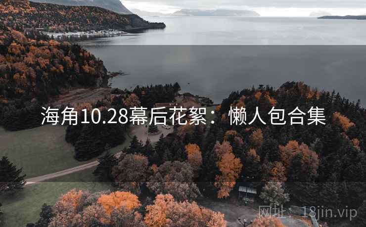 海角10.28幕后花絮：懒人包合集