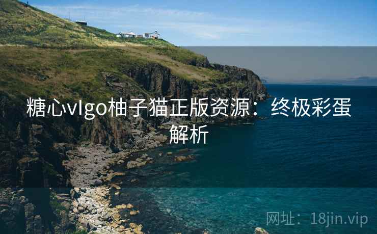 糖心vIgo柚子猫正版资源：终极彩蛋解析