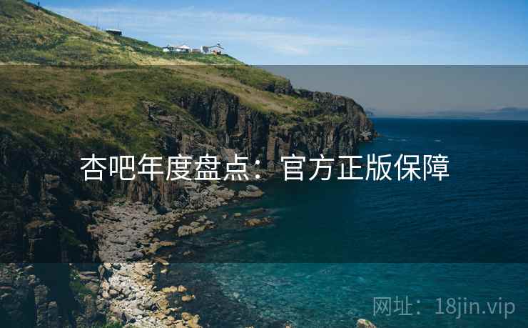 杏吧年度盘点：官方正版保障