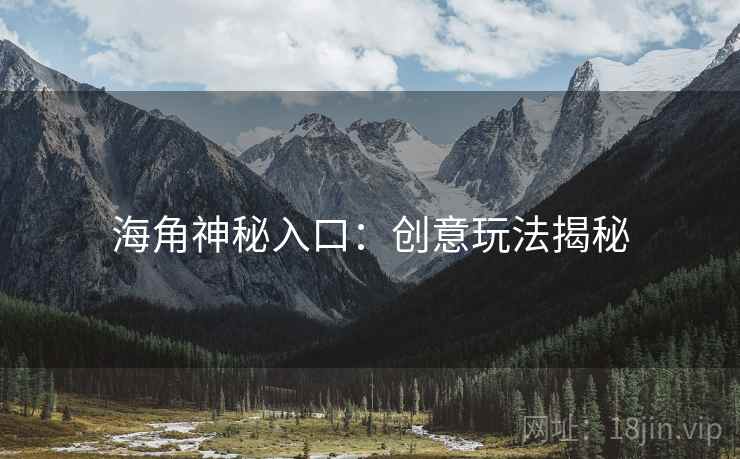 海角神秘入口：创意玩法揭秘