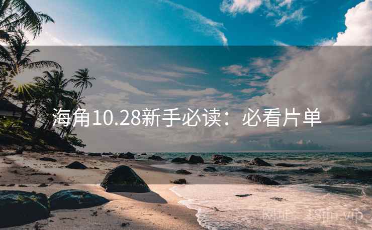海角10.28新手必读:必看片单 海角10.28新手必读:必看片单