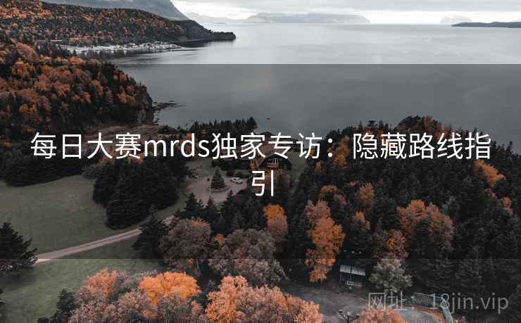 每日大赛mrds独家专访：隐藏路线指引